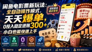 闲鱼电影票新玩法:全自动操作模式,天天爆单,0投入稳定进账300+,小白也能快速上手【揭秘】-最全项目网