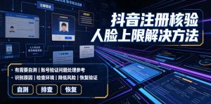 抖音注册核验人脸上限解决方法,有需要自测-最全项目网
