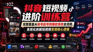 抖音短视频进阶训练营,完整覆盖从账号起号到爆款落地全流程,系统化拆解短视频变现核心逻辑-最全项目网