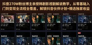 抖音270W粉丝博主亲授韩剧影视剧解说教学,从零基础入门到变现全流程全覆盖,解锁抖音伙伴计划+精选独家收益!-最全项目网