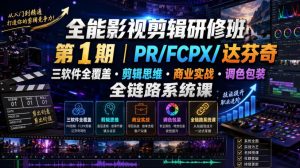 全能影视剪辑研修班第1期|PR/FCPX/达芬奇三软件全覆盖・剪辑思维・商业实战・调色包装全链路系统课-最全项目网