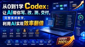 从0到1学Codex:让AI帮你写、改、测、交付,完整系统教学,利用AI实现效率翻倍-最全项目网