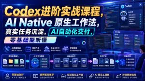 Codex进阶实战课｜AI Native原生工作法，22节真实任务落地，从配置到AI自动化交付全链路教程-最全项目网