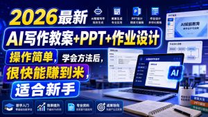 2026最新AI写作教案+PPT+作业设计,操作简单,学会方法后,很快能賺到米,适合新手-最全项目网