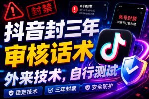 抖音封三年审核话术，外来技术，自行测试-最全项目网
