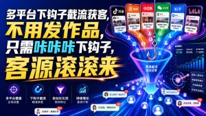 多平台下钩子截流获客，不用发作品，只需咔咔咔下钩子，客源滚滚来-最全项目网