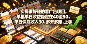 实操很好賺的看广告项目,单机单日收益稳定在40至50,单日保底收入30,多开多賺,上手就能变现【揭秘】-最全项目网