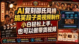 AI复刻邵氏风格搞笑段子类视频制作,小白轻松上手,也可以做带货视频-最全项目网