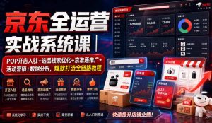 京东全运营实战系统课|POP开店入驻+选品搜索优化+京准通推广+活动营销+数据分析,爆款打造全链路教程-最全项目网