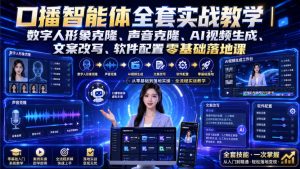 口播智能体全套实战教学|数字人形象克隆、声音克隆、AI视频生成、文案改写、软件配置零基础落地课-最全项目网