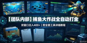 【团队内部】捕鱼大作战全自动打金,双窗口日入400+,附全套工具详细教程【揭秘】-最全项目网