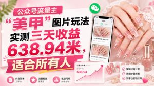 公众号流量主”美甲”图片玩法实测三天收益638.94米,适合所有人-最全项目网
