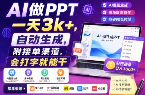 AI做PPT一天3k+,自动生成,附接单渠道,会打字就能干【揭秘】-最全项目网