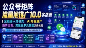 公众号矩阵流量池推广10.0实战课|全链路入池引流、AI内容量产、矩阵运营、流量主多元变现实操教程-最全项目网