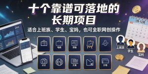 十个靠谱可落地的长期项目,适合上班族、学生、宝妈,也可全职网创操作【揭秘】-最全项目网
