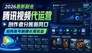 2026最新副业之腾讯视频代运营:创作者分账新风口,矩阵账号躺賺长尾收益【揭秘】-最全项目网