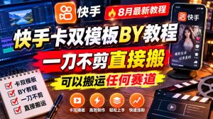 快手卡双模板搬运教程,8月最新教程,一刀不剪直接搬,可以搬运任何赛道-最全项目网