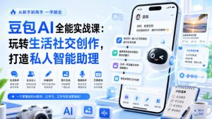 豆包AI全能实战课:玩转生活社交创作,打造私人智能助理-最全项目网