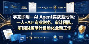 学完即用—AI Agent实战落地课：一人+AI=专业财务、审计团队，解锁财务审计自动化全新工作模式（更新0804）-最全项目网
