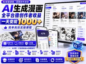 AI生成漫画全平台撸创作者收益内部课程,实操最高单日变现1k+-最全项目网