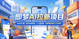 2026年即梦AI拉新项目最新玩法,无任何门槛,操作非常简单,人人都可做,拉新佣金最高13米每单(更新08月07日)-最全项目网