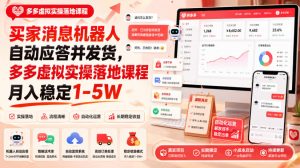 买家消息机器人自动应答并发货,多多虚拟实操落地课程月入稳定1-5W【揭秘】-最全项目网