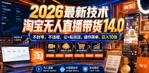 2026最新技术,淘宝无人直播带货14.0,不封号,不违规,公+私玩法,操作简单,日入10张【揭秘】-最全项目网