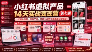 小红书虚拟产品14天实战变现营第七期,打通从选品、原创产品、内容引流到多渠道成交全链路-最全项目网