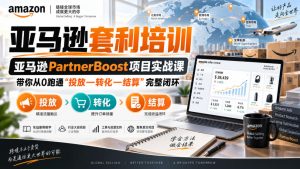 lead菌·亚马逊套利培训,亚马逊partnerboost项目实战课,带你从0跑通”投放—转化—结算”完整闭环-最全项目网