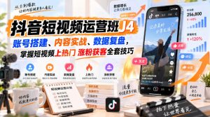 抖音短视频运营班J4|账号搭建、内容实战、数据复盘,掌握短视频上热门涨粉获客全套技巧-最全项目网
