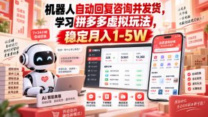 机器人自动回复咨询并发货,学习拼多多虚拟玩法,稳定月入1-5W【揭秘】-最全项目网