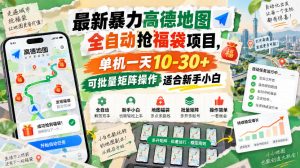 最新暴力高德地图全自动抢福袋项目,单机一天10-30+可批量矩阵操作适合新手小白-最全项目网