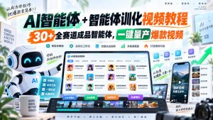 AI智能体+智能体训化视频教程,30+全赛道成品智能体,一键量产爆款视频-最全项目网
