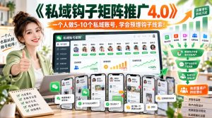 【无水印】《私域钩子矩阵推广4.0》一个人做5-10个私域账号,学会预埋钩子线索!-最全项目网