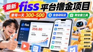 最新fiss平台撸金项目，单号一天300-500，全自动玩法，附全套工具【揭秘】-最全项目网