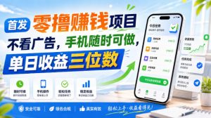 首发零撸賺钱项目,不看广告,手机随时可做,单日收益三位数【揭秘】-最全项目网