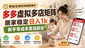 带娃空闲时间就能操作,多多虚拟多店矩阵,居家稳定日入1k,新手零成本首选副业-最全项目网