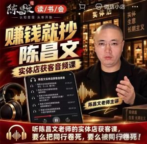 陈昌文·实体店营销获客,独家整理笔记7万字,教实体店老板获取客源,放大门店流量(音频+文档)-最全项目网