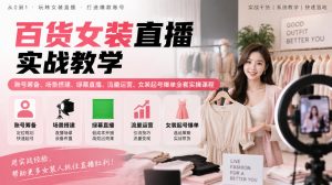 百货女装直播实战教学|账号筹备、场景搭建、绿幕直播、流量运营、女装起号爆单全套实操课程-最全项目网
