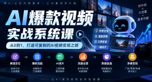 AI爆款视频实战系统课|赛道定位、爆款选题、AI成片、流量运营、数据复盘、多维变现全链路教学-最全项目网