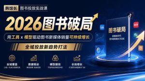 韩馆长图书投放实战课|2026图书破局,用工具x模型驱动图书新媒体销量可持续增长,全域投放新趋势打法-最全项目网
